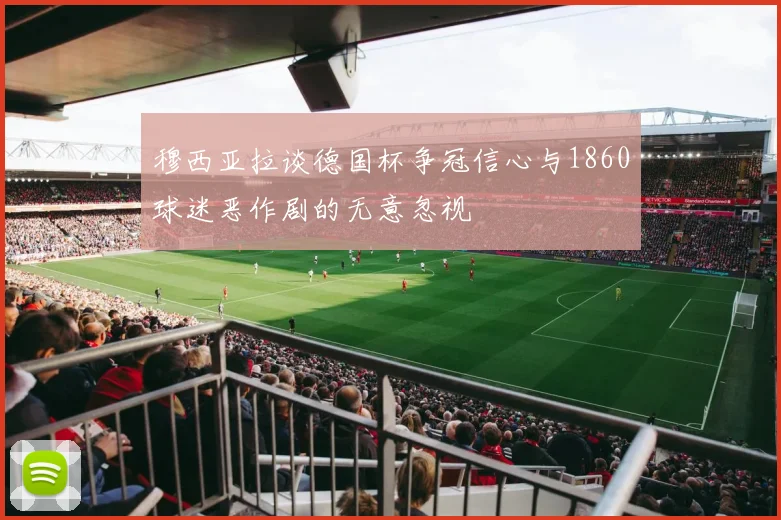 穆西亚拉谈德国杯争冠信心与1860球迷恶作剧的无意忽视